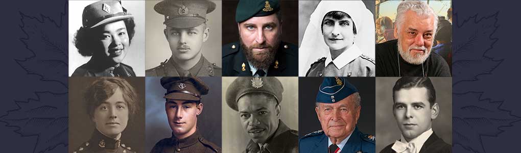 Top Row – Private Laura Wong (Teresa Bradford / Chinese Canadian Military Museum); Lieutenant Lindsay Drummond (Royal Military College of Canada); Sergeant Mathieu Bussières (Marie France L’Ecuyer); Nursing Sister Jessie Scott (Library and Archives Canada); Private Edward Zuber (Bernard Clark Photography). Bottom Row – Nursing Sister Christine MacDonald (Bev Murphy and Island Studies Press); Sergeant Thomas Ricketts, VC (The Rooms Provincial Archives); Rifleman Lester Brown (The Brown Family); Major-General Richard Rohmer (National Defence and Canadian Armed Forces); Flying Officer Paul Roche (The Roche Family)